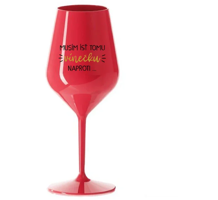 MUSÍM ÍSŤ TOMU VÍNEČKU NAPROTI... - červený nerozbitný pohár na víno 470 ml MUSÍM ÍSŤ TOMU VÍNEČKU NAPROTI... - červený nerozbitný pohár na víno 470 ml