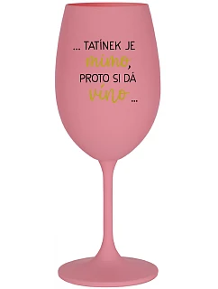 ...TATÍNEK JE VONKU, TAK CHCE VÍNO... - ružový pohár na víno 350 ml
