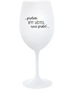 ...KEĎŽE BYŤ UČITEĽOM NIE JE ŽART... - pohár na biele víno 350 ml