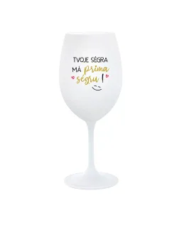 TVOJE SÉGRA MÁ PRIMA SÉGRU! - bílá  sklenice na víno 350 ml