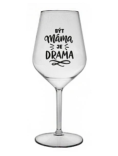 Byť mamou je dráma - číry nerozbitný pohár na víno 470 ml