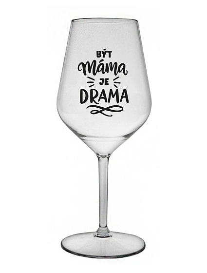 Byť mamou je dráma - číry nerozbitný pohár na víno 470 ml