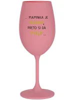 ...MAMINKA JE MIMO, PRETO SI DÁ VÍNO... - ružový pohár na víno 350 ml ...MAMINKA JE MIMO, PRETO SI DÁ VÍNO... - ružový pohár na víno 350 ml