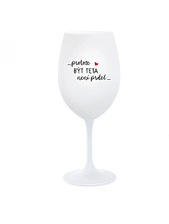 ...PROTOŽE BÝT TETA NENÍ PRDEL... - bílá  sklenice na víno 350 ml