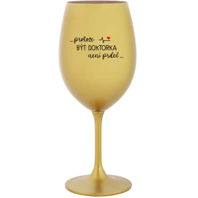...PROTOŽE BÝT DOKTORKA NENÍ PRDEL... - zlatá sklenice na víno 350 ml
