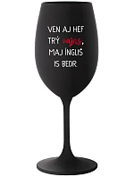 VEN AJ HEF TRÝ VAJNS, MAJ ÍNGLIŠ IS BEDR. - černá sklenice na víno 350 ml VEN AJ HEF TRÝ VAJNS, MAJ ÍNGLIŠ IS BEDR. - černá sklenice na víno 350 ml
