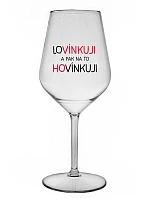LOVÍNKUJI A PAK NA TO HOVÍNKUJI - čirá nerozbitná sklenice na víno 470 ml