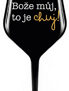 BOŽE, MÔJ BOŽE, TO JE CHUJ - čierny nerozbitný pohár na víno 470 ml