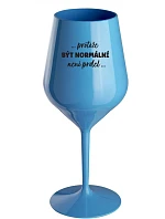 ...PROTOŽE BÝT NORMÁLNÍ NENÍ PRDEL... - modrá nerozbitná sklenice na víno 470 ml