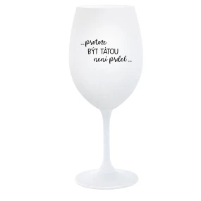...KEĎŽE BYŤ TAM NIE JE PRDEL... - pohár na biele víno 350 ml