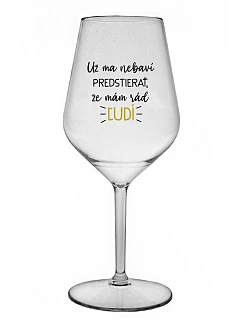 MÁM DOSŤ PRETENDINGU, ŽE MÁM RÁD ĽUDÍ - priehľadný nerozbitný pohár na víno 470 ml