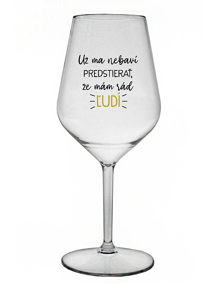 MÁM DOSŤ PRETENDINGU, ŽE MÁM RÁD ĽUDÍ - priehľadný nerozbitný pohár na víno 470 ml MÁM DOSŤ PRETENDINGU, ŽE MÁM RÁD ĽUDÍ - priehľadný nerozbitný pohár na víno 470 ml