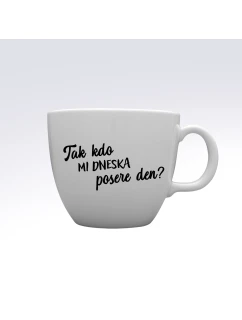 TAK KDO MI DNESKA POSERE DEN? - MEGA XXL keramický hrnek 1000 ml