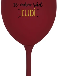 UŽ MA NEBAVÍ PREDSTIERAŤ, ŽE MÁM RÁD ĽUDÍ - bordovy pohár na víno 350 ml