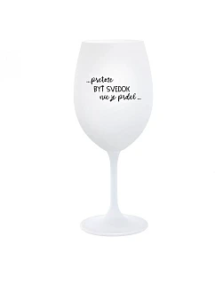 ...PRETOŽE BYŤ SVEDOK NIE JE PRDEL... - biely pohár na víno 350 ml