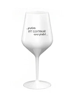 PROTOŽE BÝT ELEKTRIKÁŘ NENÍ PRDEL - bílá nerozbitná sklenice na víno 470 ml