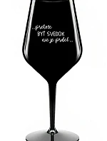 ...PRETOŽE BYŤ SVEDOK NIE JE PRDEL... - čierny nerozbitný pohár na víno 470 ml