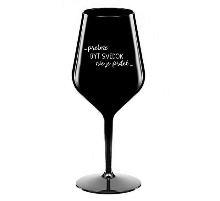 ...PRETOŽE BYŤ SVEDOK NIE JE PRDEL... - čierny nerozbitný pohár na víno 470 ml