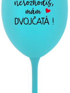MŇA NEROZHODÍŠ, MÁM DVOJČATÁ! - tyrkysový pohár na víno 350 ml