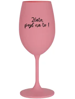 GOLD, GO FOR IT! - ružový pohár na víno 350 ml