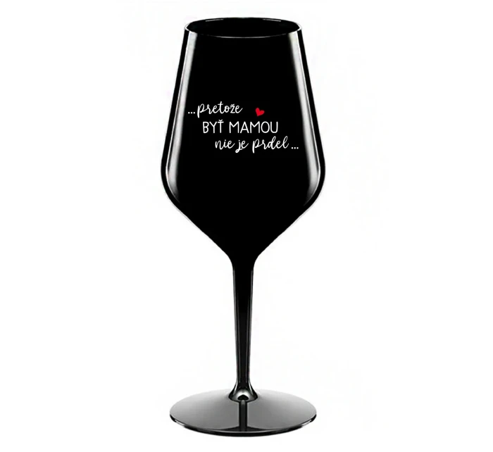 ...PRETOŽE BYŤ MAMOU NIE JE PRDEL... - čierny nerozbitný pohár na víno 470 ml