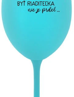 ...PRETOŽE BYŤ RIADITEĽKA NIE JE PRDEL... - tyrkysový pohár na víno 350 ml