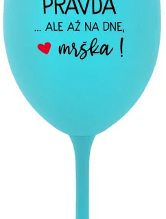 VO VÍNE JE PRAVDA...ALE AŽ NA DNE, MRŠKA! - tyrkysový pohár na víno 350 ml