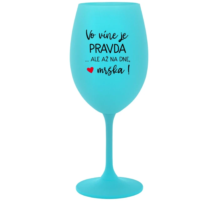 VO VÍNE JE PRAVDA...ALE AŽ NA DNE, MRŠKA! - tyrkysový pohár na víno 350 ml