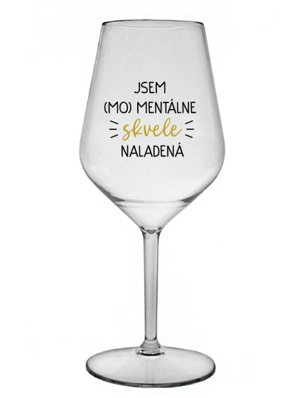 JSEM (MO)MENTÁLNE SKVELE NALADENÁ - priehľadný nerozbitný pohár na víno 470 ml JSEM (MO)MENTÁLNE SKVELE NALADENÁ - priehľadný nerozbitný pohár na víno 470 ml
