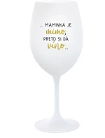 ...MAMINKA JE MIMO, PRETO SI DÁ VÍNO... - biely pohár na víno 350 ml