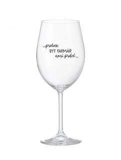 Pretože byť farmárom nie je vtip - číry pohár na víno 350 ml