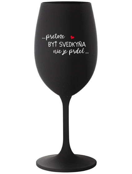 ...PRETOŽE BYŤ SVEDKYŇA NIE JE PRDEL... - čierny pohár na víno 350 ml ...PRETOŽE BYŤ SVEDKYŇA NIE JE PRDEL... - čierny pohár na víno 350 ml