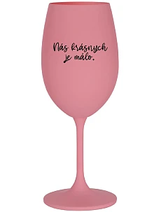 NÁS KRÁSNYCH JE MÁLO. - ružový pohár na víno 350 ml