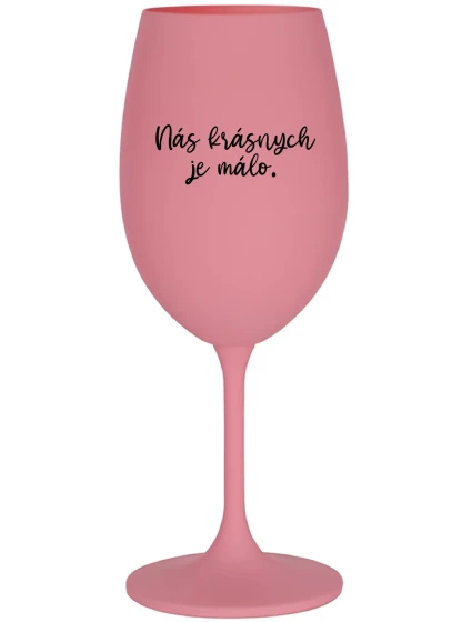 NÁS KRÁSNYCH JE MÁLO. - ružový pohár na víno 350 ml NÁS KRÁSNYCH JE MÁLO. - ružový pohár na víno 350 ml
