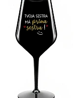 TVOJA SESTRA MÁ PRIMA SESTRU! - čierny nerozbitný pohár na víno 470 ml