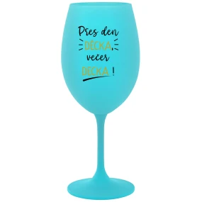 PŘES DEN DĚCKA, VEČER DECKA! - tyrkysová sklenice na víno 350 ml