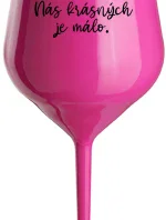 NÁS KRÁSNÝCH JE MÁLO. - růžová nerozbitná sklenice na víno 470 ml