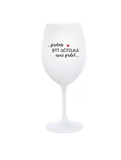 ...KEĎŽE BYŤ UČITEĽOM NIE JE PRÁCA... - pohár na biele víno 350 ml