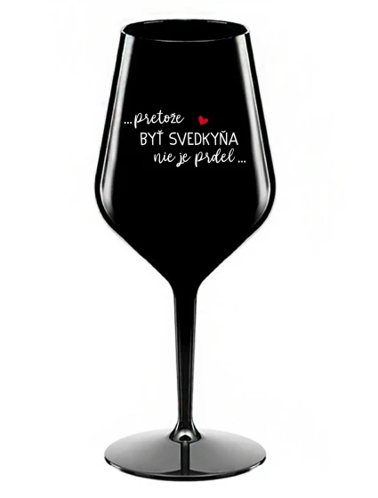 ...PRETOŽE BYŤ SVEDKYŇA NIE JE PRDEL...  - čierny nerozbitný pohár na víno 470 ml