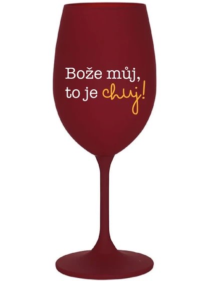 BOŽE MŮJ, TO JE CHUJ - bordo sklenice na víno 350 ml