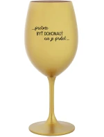 ...KEĎŽE BYŤ DOKONALÝ NIE JE PRELIMINÁRNE... - zlatý pohár na víno 350 ml ...KEĎŽE BYŤ DOKONALÝ NIE JE PRELIMINÁRNE... - zlatý pohár na víno 350 ml