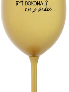 ...PRETOŽE BYŤ DOKONALÝ NIE JE PRDEL... - zlatý pohár na víno 350 ml