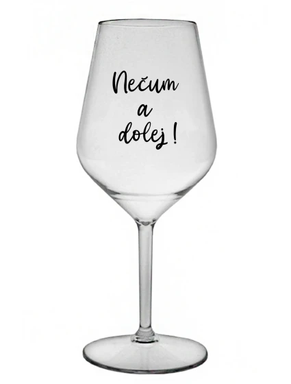 NEČUM A DOLEJ! - priehľadný nerozbitný pohár na víno 470 ml