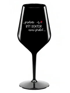 ...PROTOŽE BÝT DOKTOR NENÍ PRDEL... - černá nerozbitná sklenice na víno 470 ml