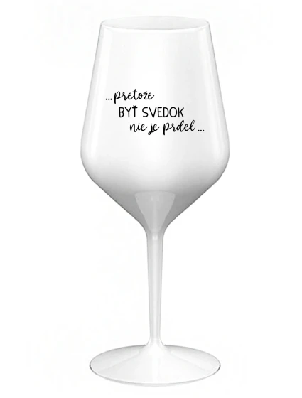 ...PRETOŽE BYŤ SVEDOK NIE JE PRDEL... - biely nerozbitný pohár na víno 470 ml ...PRETOŽE BYŤ SVEDOK NIE JE PRDEL... - biely nerozbitný pohár na víno 470 ml