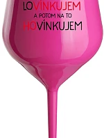 LOVÍNKUJEM A POTOM NA TO HOVÍNKUJEM - růžový nerozbitný pohár na víno 470 ml