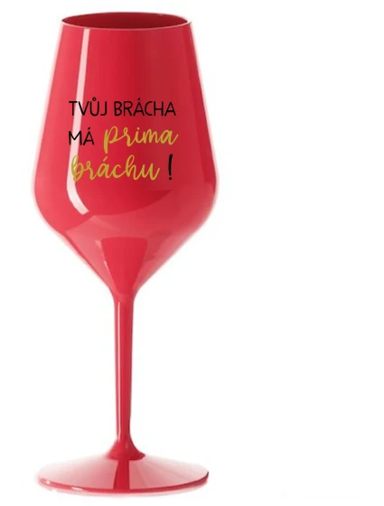 TVŮJ BRÁCHA MÁ PRIMA BRÁCHU! - červená nerozbitná sklenice na víno 470 ml