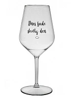 TODAY WILL BE A GREAT DAY - číry nerozbitný pohár na víno 470 ml