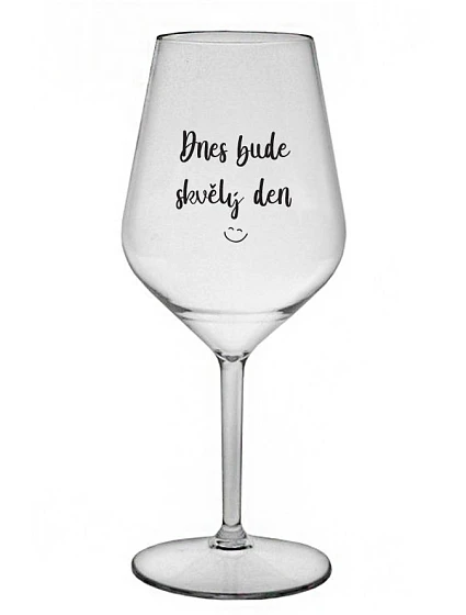 TODAY WILL BE A GREAT DAY - číry nerozbitný pohár na víno 470 ml