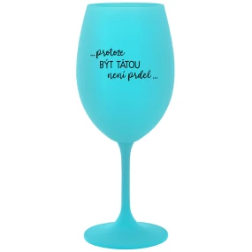 ...KEĎŽE BYŤ TAM NIE JE PRDEL... - tyrkysový pohár na víno 350 ml ...KEĎŽE BYŤ TAM NIE JE PRDEL... - tyrkysový pohár na víno 350 ml